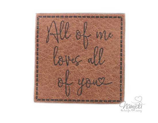 1 Stück - KuNSTLEDER LABEL - All of me loves all of you - AUFNÄHER MIT VORGEDRUCKTER NÄHNAHT -  40mm x40mm