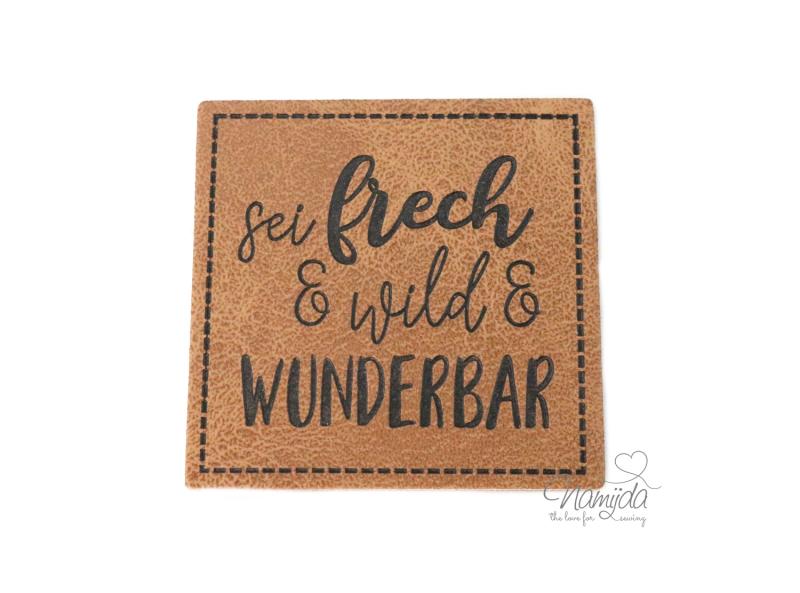 1 Stück - KuNSTLEDER LABEL - Sei frech & wild & Wunderbar - AUFNÄHER MIT VORGEDRUCKTER NÄHNAHT - 40mm x 40mm - Kopie